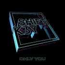 Shift K3y - Only You